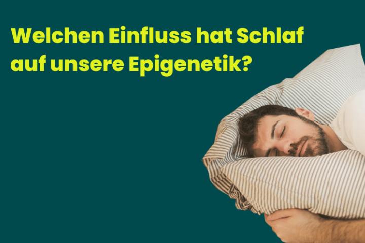 Welchen Einfluss hat Schlaf auf unsere Epigenetik?