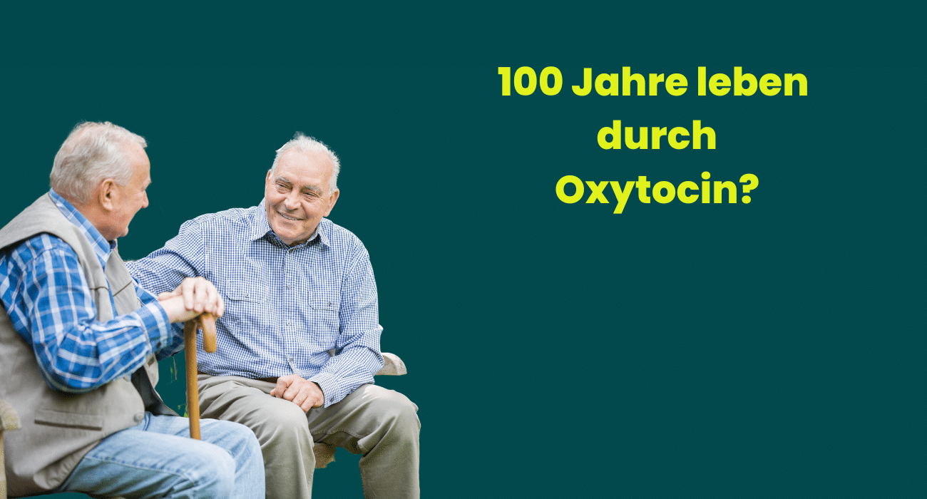100 Jahre leben durch Oxytocin?